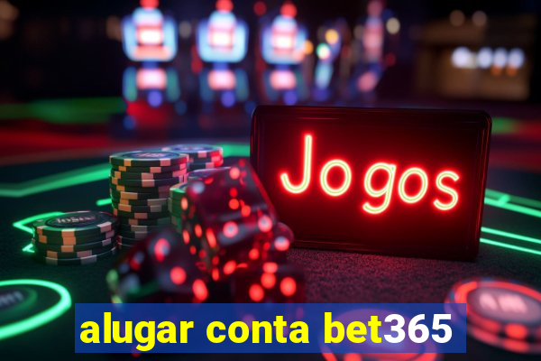 alugar conta bet365